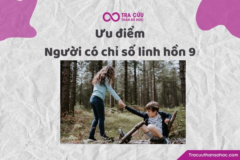 Ưu điểm người có chỉ số linh hồn 9 Ưu điểm người có chỉ số linh hồn 9
