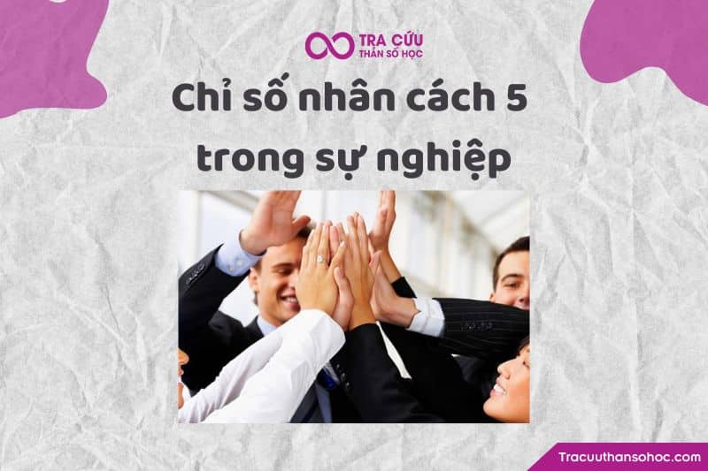 Chỉ số nhân cách 5 trong sự nghiệp Chỉ số nhân cách 5 trong sự nghiệp