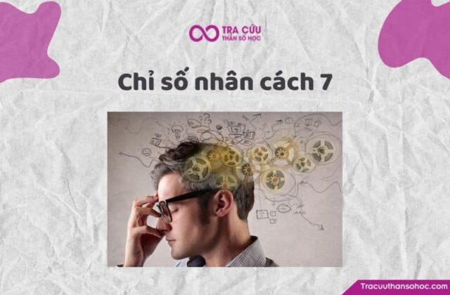 Chỉ số nhân cách 7 là gì? Đặc điểm tính cách và con đường tình yêu, sự nghiệp