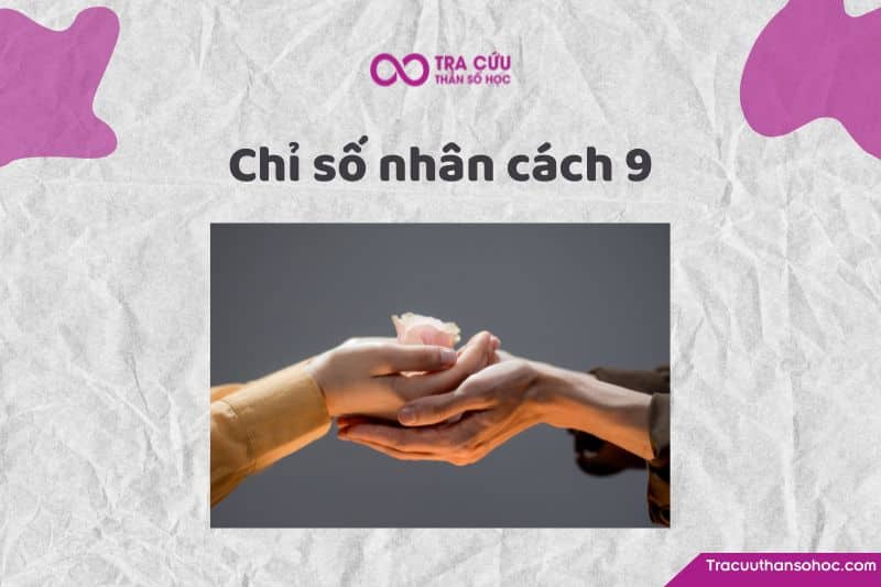 Chỉ số nhân cách 9 là gì? Đặc điểm tính cách và con đường tình yêu, sự nghiệp 1 Chỉ số nhân cách 9: Khám phá tính cách, con đường tình yêu và sự nghiệp
