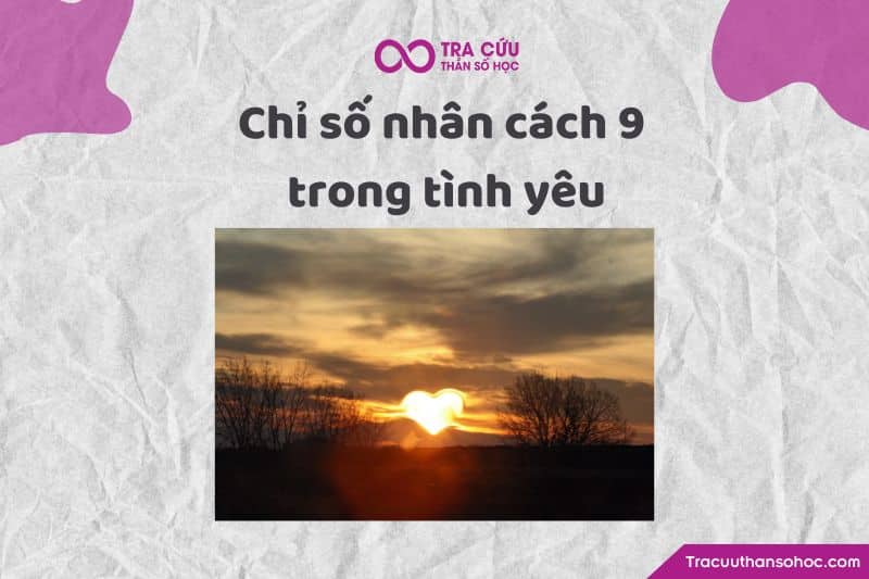 Chỉ số nhân cách 9 trong tình yêu Chỉ số nhân cách 9 trong tình yêu