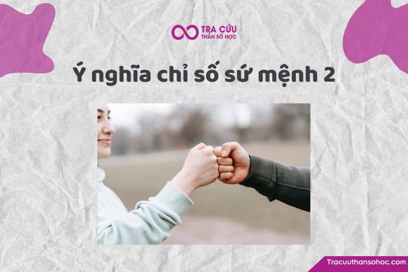 Chỉ số sứ mệnh 2 là gì? Chỉ số sứ mệnh 2 là gì?