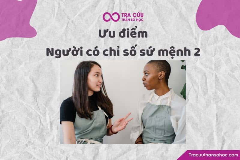Ưu điểm người có chỉ số sứ mệnh 2 Ưu điểm người có chỉ số sứ mệnh 2