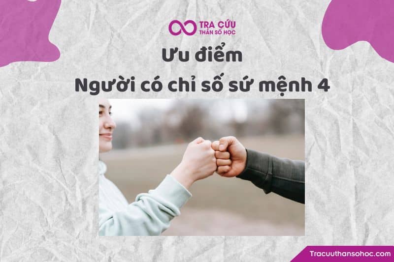 Ưu điểm người có chỉ số sứ mệnh 4 Ưu điểm người có chỉ số sứ mệnh 4
