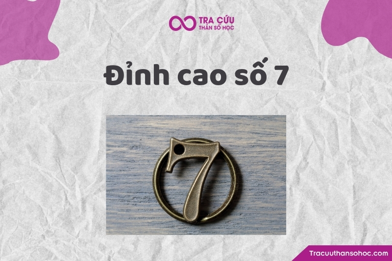 Đỉnh cao số 7 là gì? Đặc điểm, ý nghĩa và ảnh hưởng