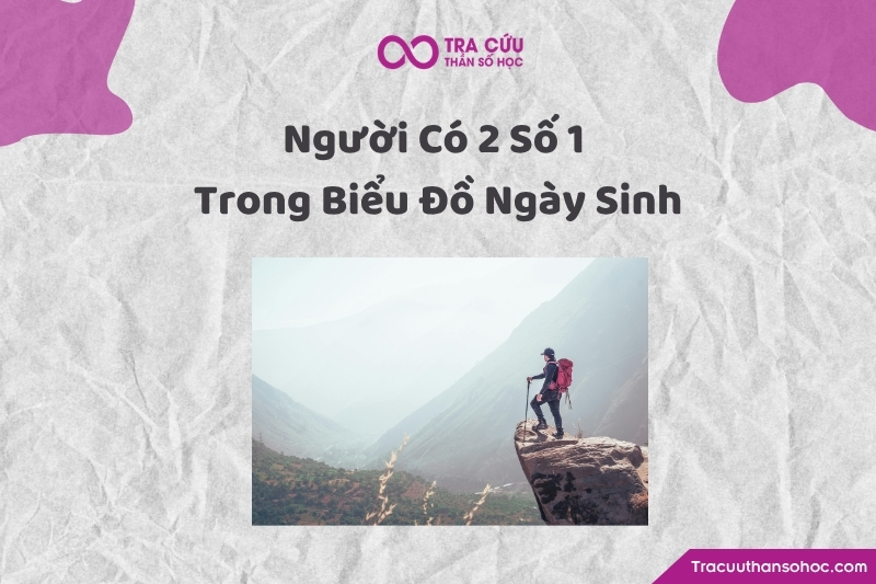 Người có 2 số 1 trong biểu đồ ngày sinh có đặc điểm gì?