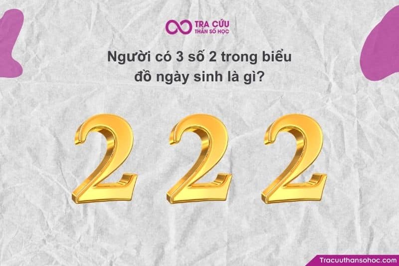 Người có 3 số 2 trong biểu đồ ngày sinh có đặc điểm gì? Lời khuyên và câu hỏi thường gặp