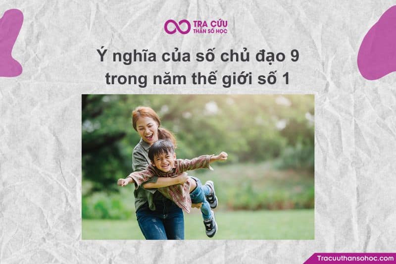Số chủ đạo 9 trong năm thế giới số 1 có ý nghĩa gì? Cơ hội và thách thức như thế nào?