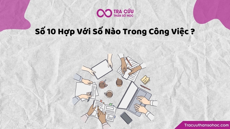 Thần số học số 10 hợp với số 10, số 4, số 8 trong công việc Thần số học số 10 hợp với số 10, số 4, số 8 trong công việc