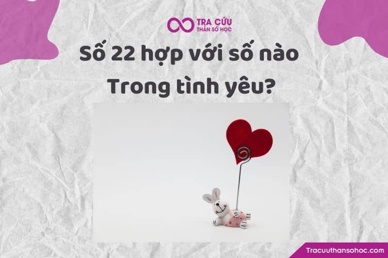 Số 22 hợp với số nào trong tình yêu Số 22 hợp với số nào trong tình yêu