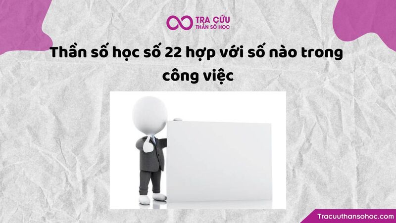 Thần số học số 22 hợp với số nào trong công việc Thần số học số 22 hợp với số nào trong công việc