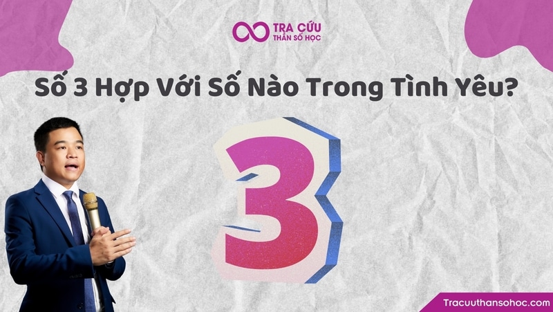 Số 3 thần số học hợp với số nào trong tình yêu? Số 3 thần số học hợp với số nào trong tình yêu?