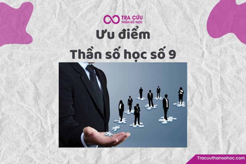 Ưu điểm thần số học số 9 Ưu điểm thần số học số 9